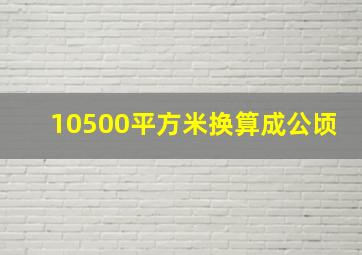 10500平方米换算成公顷