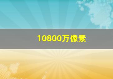 10800万像素