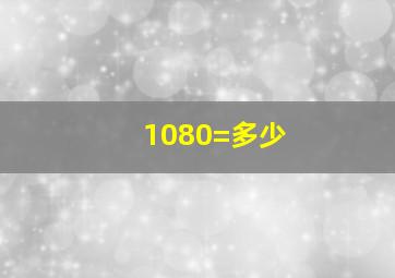 1080=多少