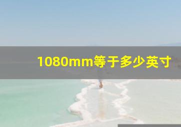 1080mm等于多少英寸