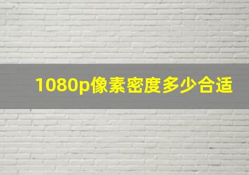 1080p像素密度多少合适