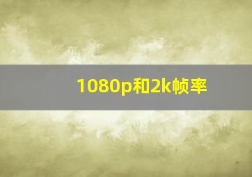 1080p和2k帧率