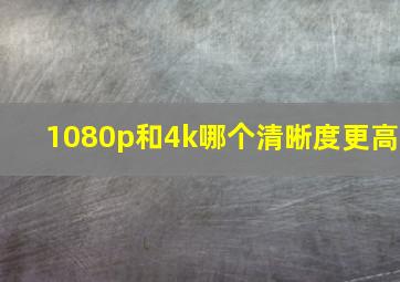 1080p和4k哪个清晰度更高