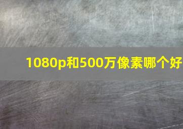 1080p和500万像素哪个好