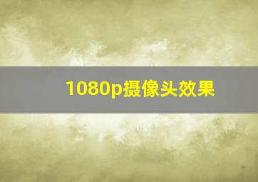 1080p摄像头效果