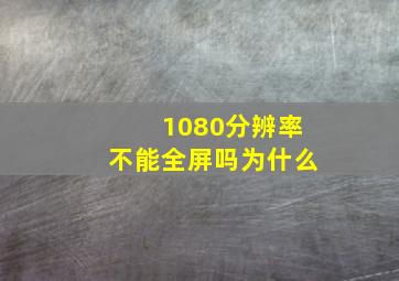 1080分辨率不能全屏吗为什么