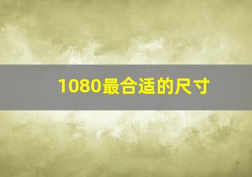 1080最合适的尺寸