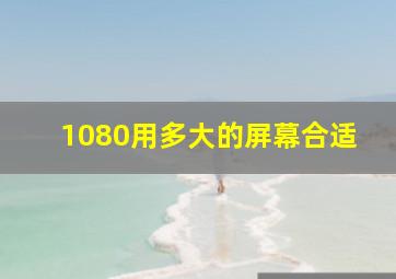 1080用多大的屏幕合适