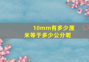 10mm有多少厘米等于多少公分呢