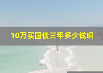 10万买国债三年多少钱啊