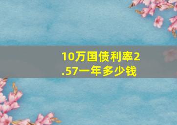 10万国债利率2.57一年多少钱