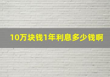 10万块钱1年利息多少钱啊