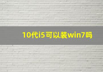 10代i5可以装win7吗