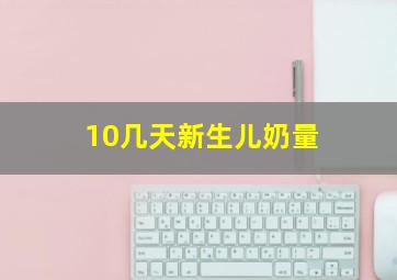 10几天新生儿奶量