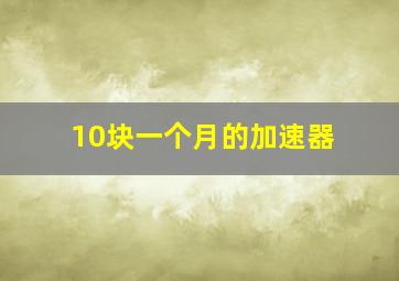 10块一个月的加速器