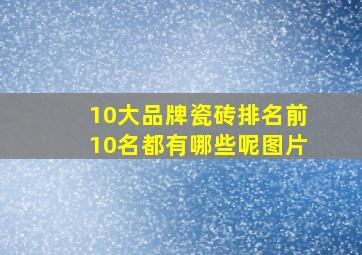 10大品牌瓷砖排名前10名都有哪些呢图片