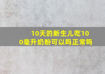 10天的新生儿吃100毫升奶粉可以吗正常吗