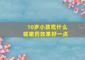 10岁小孩吃什么咳嗽药效果好一点