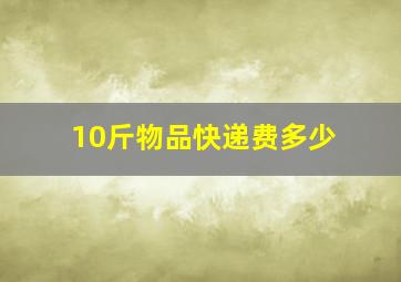 10斤物品快递费多少