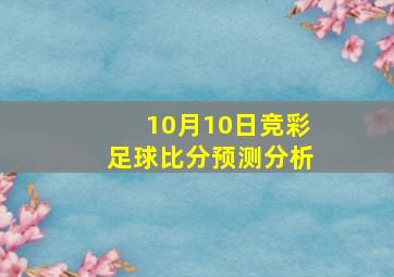 10月10日竞彩足球比分预测分析