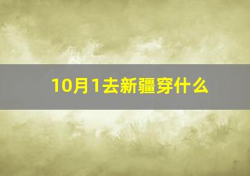 10月1去新疆穿什么