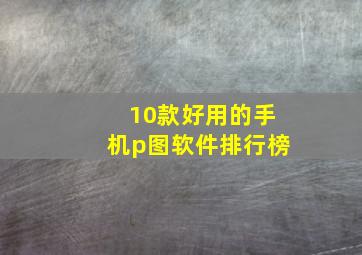 10款好用的手机p图软件排行榜