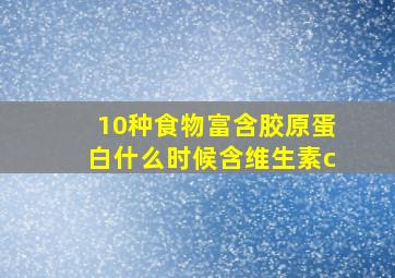 10种食物富含胶原蛋白什么时候含维生素c