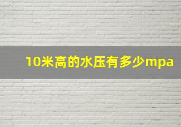 10米高的水压有多少mpa