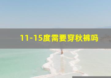 11-15度需要穿秋裤吗