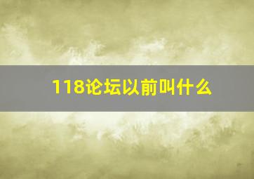 118论坛以前叫什么