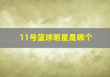 11号篮球明星是哪个