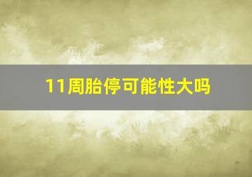 11周胎停可能性大吗