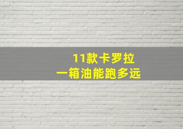 11款卡罗拉一箱油能跑多远