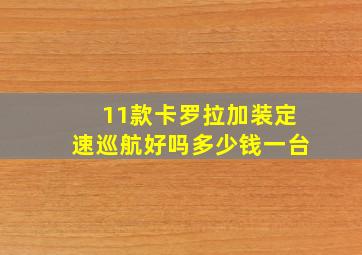 11款卡罗拉加装定速巡航好吗多少钱一台