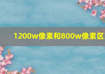 1200w像素和800w像素区别