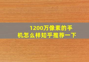 1200万像素的手机怎么样知乎推荐一下