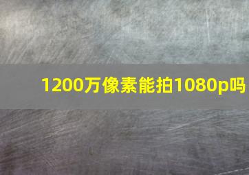 1200万像素能拍1080p吗