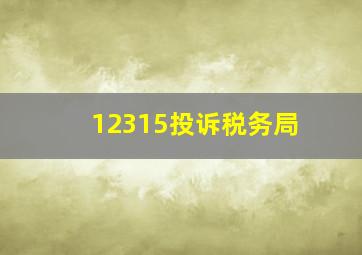 12315投诉税务局