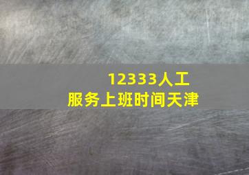 12333人工服务上班时间天津