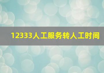 12333人工服务转人工时间