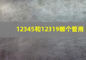 12345和12319哪个管用