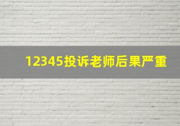 12345投诉老师后果严重