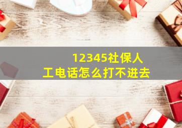 12345社保人工电话怎么打不进去