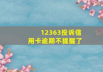 12363投诉信用卡逾期不提醒了