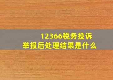 12366税务投诉举报后处理结果是什么