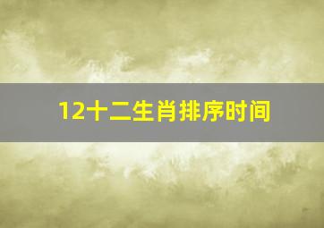 12十二生肖排序时间