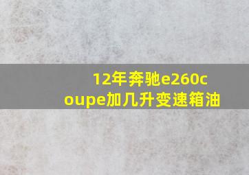 12年奔驰e260coupe加几升变速箱油