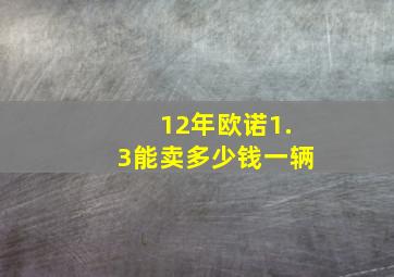 12年欧诺1.3能卖多少钱一辆