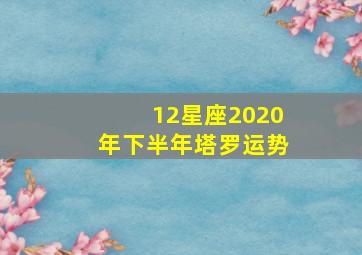 12星座2020年下半年塔罗运势