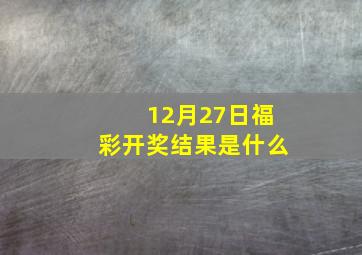 12月27日福彩开奖结果是什么